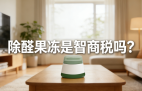 警惕！網紅除醛果凍是智商稅？